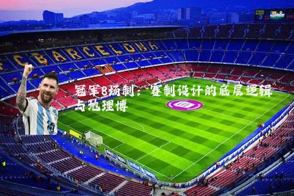 冠军8场制：赛制设计的底层逻辑与地理博弈