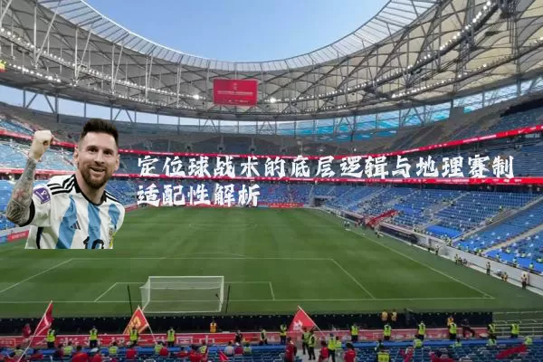 定位球战术的底层逻辑与地理赛制适配性解析